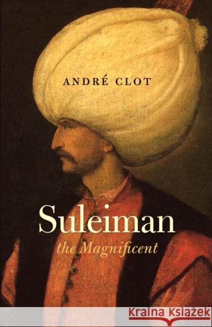 Suleiman the Magnificent Andre Clot 9780863564987