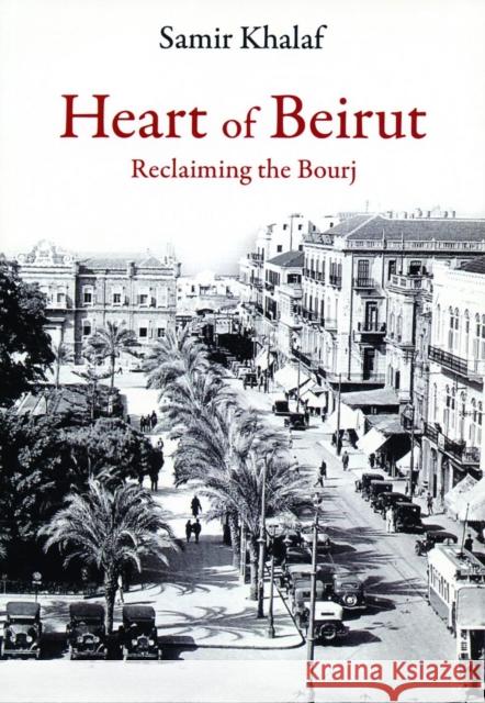 Heart of Beirut: Reclaiming the Bourj Samir Khalaf 9780863565427 Saqi Books