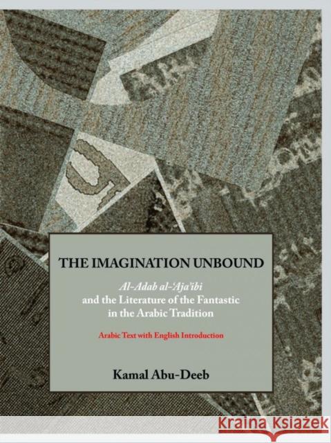 The Imagination Unbound: Al-Adab Al-'Aja'ibi and the Literature of the Fantastic in the Arabic Tradition Kamal Abu-Deeb 9780863566363 Saqi Books