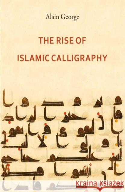 The Rise of Islamic Calligraphy Alain George 9780863566738 Saqi Books