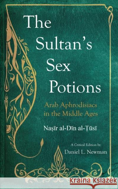 The Sultan's Sex Potions: Arab Aphrodisiacs in the Middle Ages Al Tusi, Nasir Al Din 9780863567476