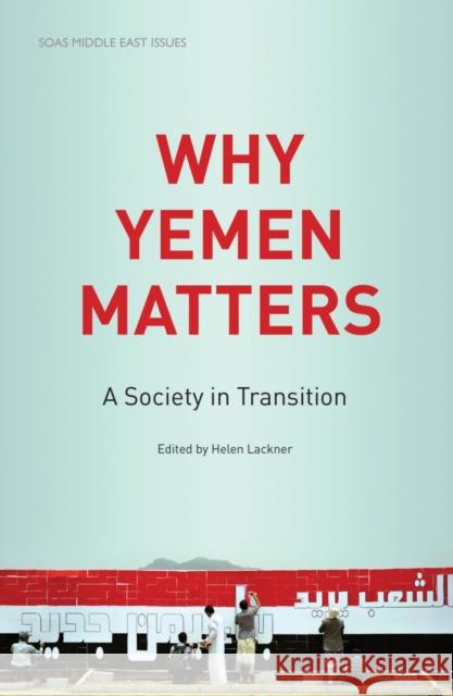 Why Yemen Matters: A Society in Transition Lackner, Helen 9780863567773