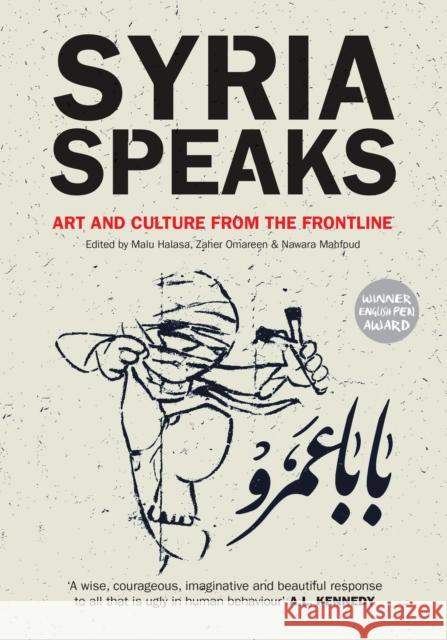 Syria Speaks: Art and Culture from the Frontline Malu Halasa, Nawara Mahfoud, Zaher Omareen 9780863567872 Saqi Books
