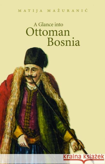 A Glance into Ottoman Bosnia Matija Ma Uraniae 9780863568305