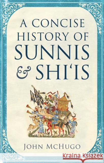 A Concise History of Sunnis and Shi`is John McHugo 9780863569265 Saqi Books