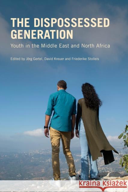 The Dispossessed Generation: Youth in the Middle East and North Africa J?rg Gertel David Kreuer Friederike Stolleis 9780863569524 Saqi Books