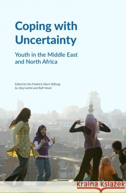 Coping with Uncertainty: Youth in the Middle East and North Africa Jorg Gertel, Ralf Hexel 9780863569609