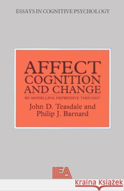 Affect, Cognition and Change: Re-Modelling Depressive Thought Barnard, Philip 9780863773723
