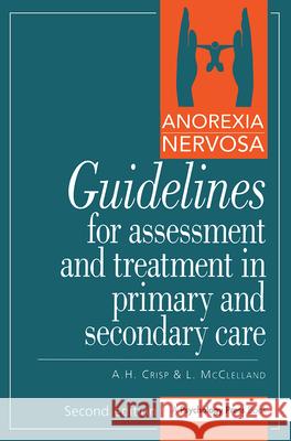 Anorexia Nervosa: Guidelines for Assessment & Treatment in Primary & Secondary Care A.H. Crisp   9780863774096 Taylor & Francis