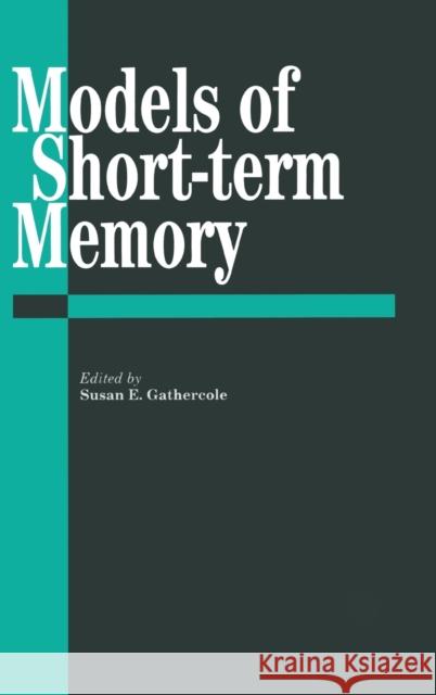 Models Of Short-Term Memory Susan E. Gathercole 9780863774164 Psychology Press (UK)