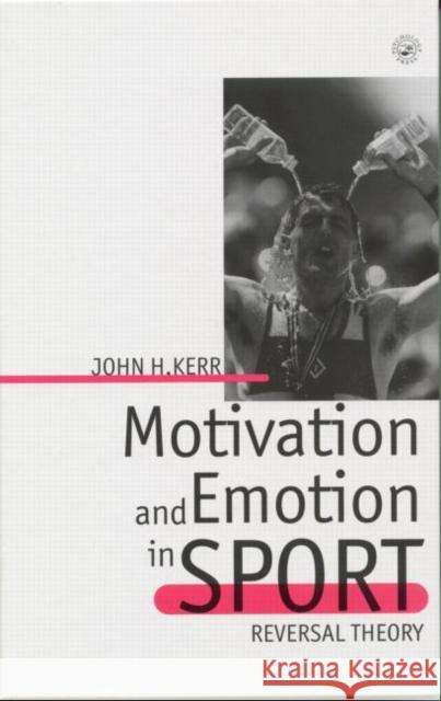 Motivation and Emotion in Sport: Reversal Theory Kerr, John H. 9780863775000 Psychology Press (UK)