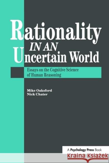 Rationality in an Uncertain World: Essays in the Cognitive Science of Human Understanding Chater, Nick 9780863775345 Psychology Press (UK)