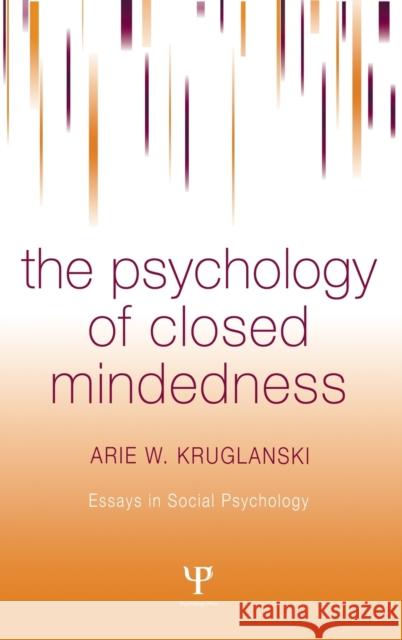 The Psychology of Closed Mindedness Arie W. Kruglanski 9780863775802 Psychology Press (UK)