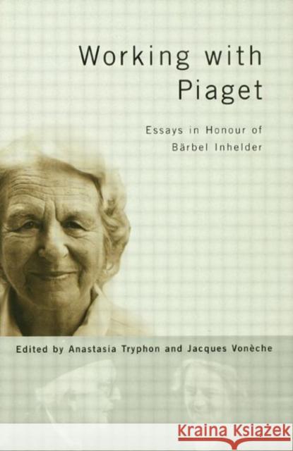 Working with Piaget: Essays in Honour of Barbel Inhelder Tryphon, Anastasia 9780863776212 Taylor & Francis Group