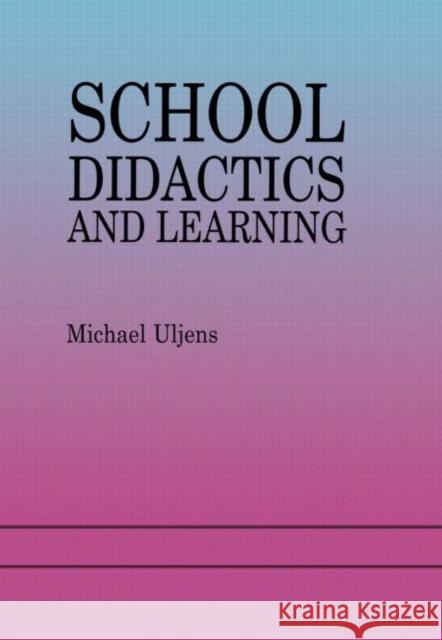 School Didactics And Learning : A School Didactic Model Framing An Analysis Of Pedagogical Implications Of learning theory Michael Uljens 9780863777004 Psychology Press (UK)