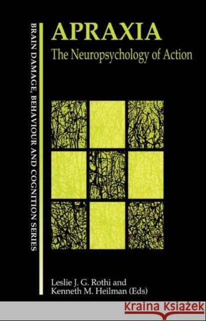 Apraxia: The Neuropsychology of Action Gonzalez Rothi, Leslie J. 9780863777431 Taylor & Francis Group