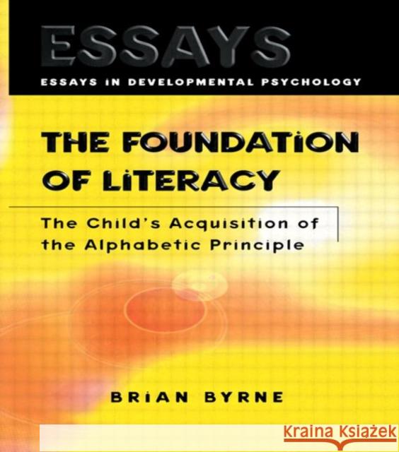 The Foundation of Literacy : The Child's Acquisition of the Alphabetic Principle Brian Byrne 9780863778186