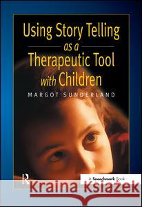 Using Story Telling as a Therapeutic Tool with Children Margot Sunderland 9780863884252
