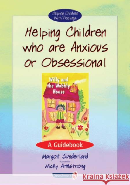 Helping Children Who Are Anxious or Obsessional: A Guidebook Sunderland, Margot 9780863884542