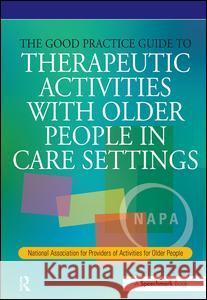The Good Practice Guide to Therapeutic Activities with Older People in Care Settings: National Association for Providers of Activities for Older Peopl Perrin, Tessa 9780863885235 0