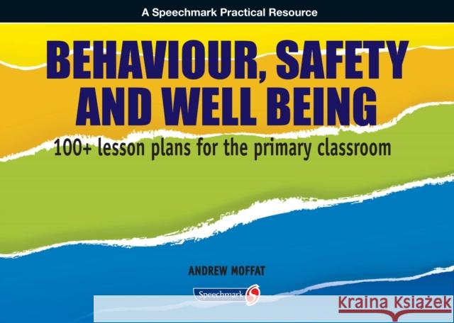 Behaviour, Safety and Well Being: 100+ Lesson Plans for the Primary Classroom Andrew Moffatt 9780863889455