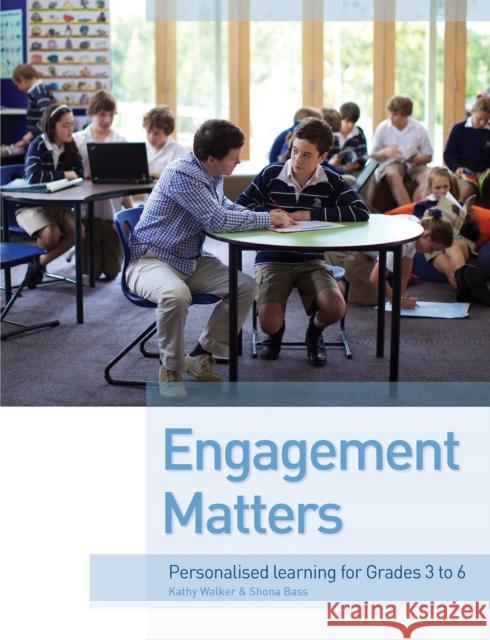 Engagement Matters : Personalised Learning for Grades 3-6 Kathy Walker Shona Bass 9780864318312