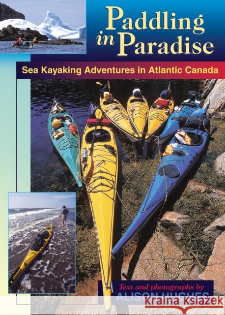 Paddling in Paradise: Sea Kayaking Adventures in Atlantic Canada Alison Hughes 9780864923400 Goose Lane Editions