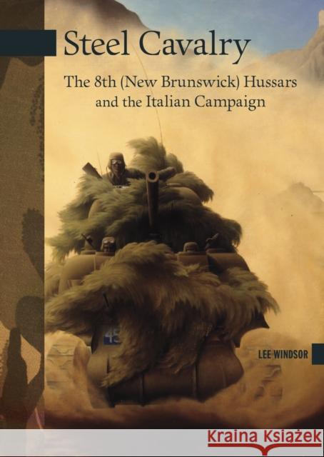 Steel Cavalry: The 8th (New Brunswick) Hussars and the Italian Campaign Lee Windsor 9780864926579 