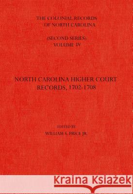 The Colonial Records of North Carolina, Volume 4: North Carolina Higher-Court Records, 1702-1708 William S. Price   9780865260252 North Carolina Office of Archives & History
