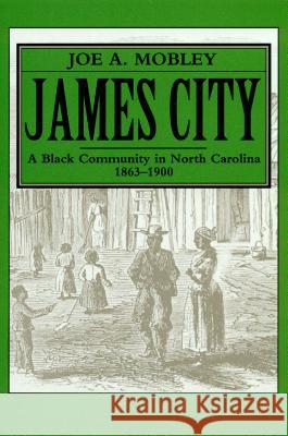 James City: A Black Community in North Carolina, 1863-1900 Joe A. Mobley 9780865261907 North Carolina Division of Archives & History