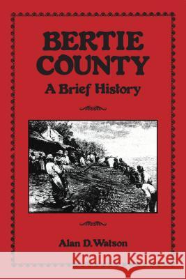 Bertie County: A Brief History Alan D. Watson 9780865261945 North Carolina Dept. of Cultural Resources Di
