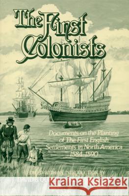 The First Colonists: Documents on the Planting of the First English Settlements in North America, 1584-1590 David Beers Quinn Alison M. Quinn 9780865261952 North Carolina Division of Archives & History