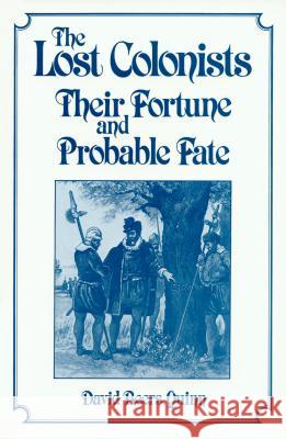 Lost Colonists: Their Fortune and Probable Fate Professor David B. Quinn   9780865262041 North Carolina Office of Archives & History
