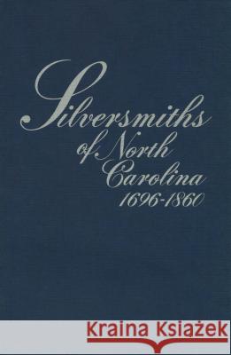 Silversmiths of North Carolina, 1696-1860 Mary Reynolds Peacock   9780865262157 North Carolina Office of Archives & History