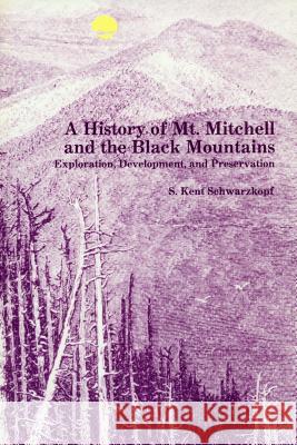 A History of Mt. Mitchell and the Black Mountains: Exploration, Development, and Preservation S. Kent Schwarzkopf 9780865262188 North Carolina Division of Archives & History