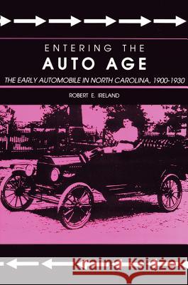 Entering the Auto Age: The Early Automobile in North Carolina, 1900-1930 Robert E. Ireland   9780865262447