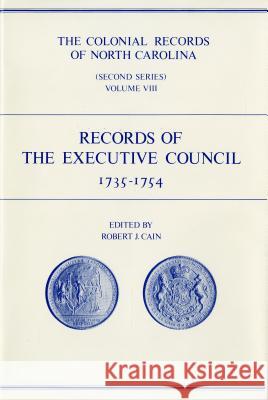 The Colonial Records of North Carolina, Volume 8: Records of the Executive Council, 1735-1754 Robert J. Cain 9780865262515 Dept. of Cultural Resources Division of Archi