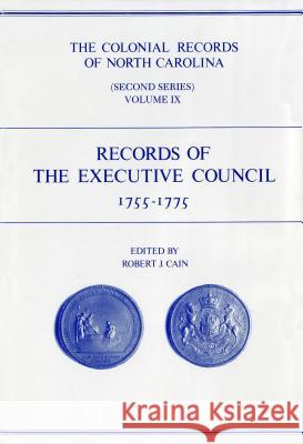 The Colonial Records of North Carolina, Volume 9: Records of the Executive Council, 1755-1775 Robert J. Cain 9780865262614 Division of Archives and History North Caroli