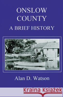 Onslow County: A Brief History Alan D. Watson 9780865262638 University of North Carolina Press