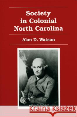 Society in Colonial North Carolina Alan D. Watson 9780865262676 North Carolina Dept. of Cultural Resources Di