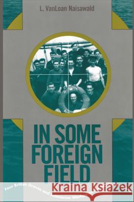 In Some Foreign Field: Four British Graves and Submarine Warfare on the North Carolina Outer Banks Vanloan Naisawald 9780865262720 North Carolina Division of Archives & History