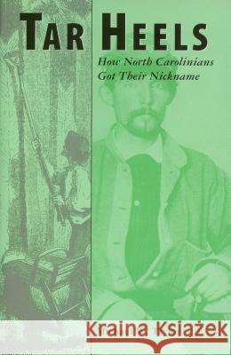Tar Heels: How North Carolinians Got Their Nickname Michael W. Taylor 9780865262881 