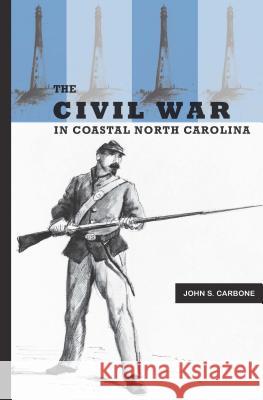 The Civil War in Coastal North Carolina John S. Carbone 9780865262973