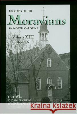 Records of the Moravians in North Carolina, Volume 13: 1867-1876 C. Daniel Crews Lisa D. Bailey 9780865263246 University of North Carolina Press