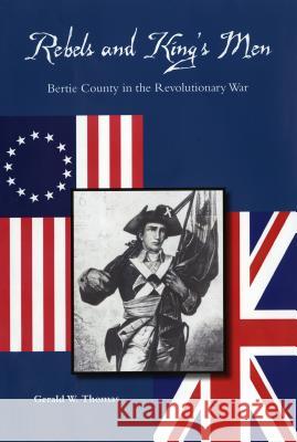 Rebels and King's Men: Bertie County in the Revolutionary War Gerald W. Thomas   9780865264519 North Carolina Office of Archives & History