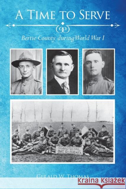 A Time to Serve: Bertie County During World War I Gerald W. Thomas 9780865264908