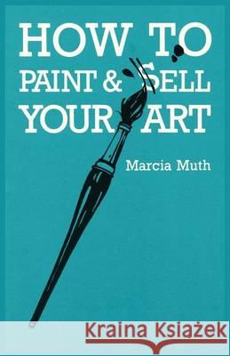 How To Paint & Sell Your Art Marcia Muth 9780865340190 Sunstone Press