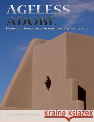 Ageless Adobe: History and Preservation in Southwestern Architecture Iowa, Jerome 9780865340343 Sunstone Press