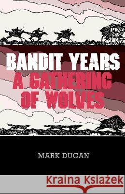 Bandit Years: A Gathering of Wolves Dugan, Mark 9780865341012 Sunstone Press