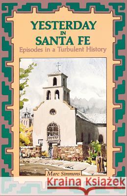 Yesterday in Santa Fe: Episodes in a Turbulent History Simmons, Marc 9780865341081 Sunstone Press